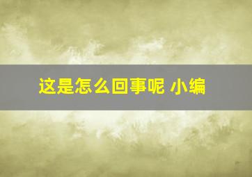 这是怎么回事呢 小编